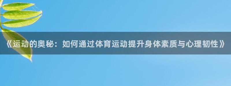 一竞技官网下载注册：《运动的奥秘：如何通过体育运动提