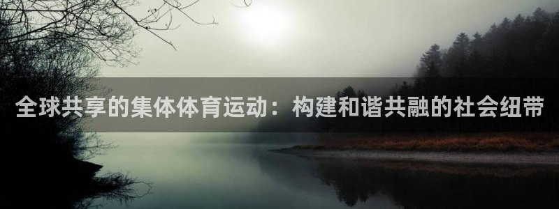 一竞技官网下载招商电话地址是多少：全球共享的集体体育