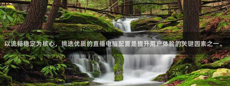直播吧足球录像：以流畅稳定为核心，挑选优质的直播电脑配置是提升用户体验的关键因素之一。